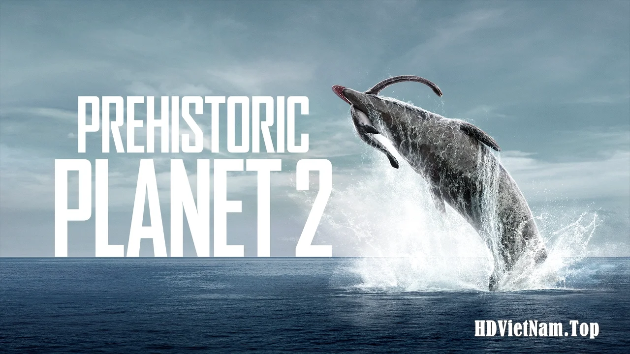 Prehistoric-Planet-Season-2-WEB-DL.2160p.DV.HDR-KeyPhanMem.VN.webp